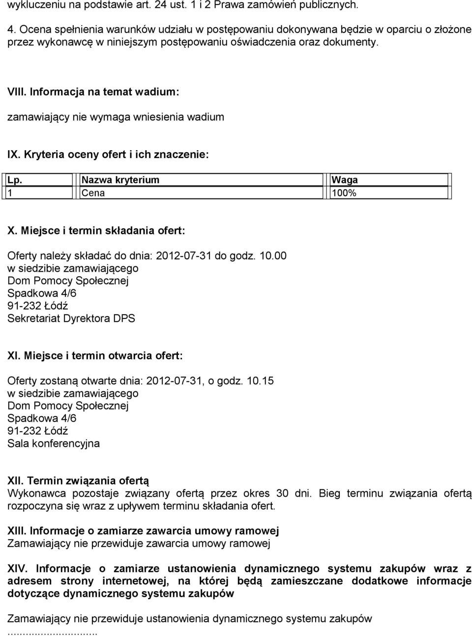 Informacja na temat wadium: zamawiający nie wymaga wniesienia wadium IX. Kryteria oceny ofert i ich znaczenie: Lp. Nazwa kryterium Waga 1 Cena 100% X.