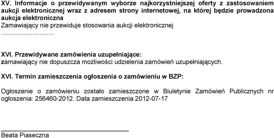 Przewidywane zamówienia uzupełniające: zamawiający nie dopuszcza możliwości udzielenia zamówień uzupełniających. XVI.