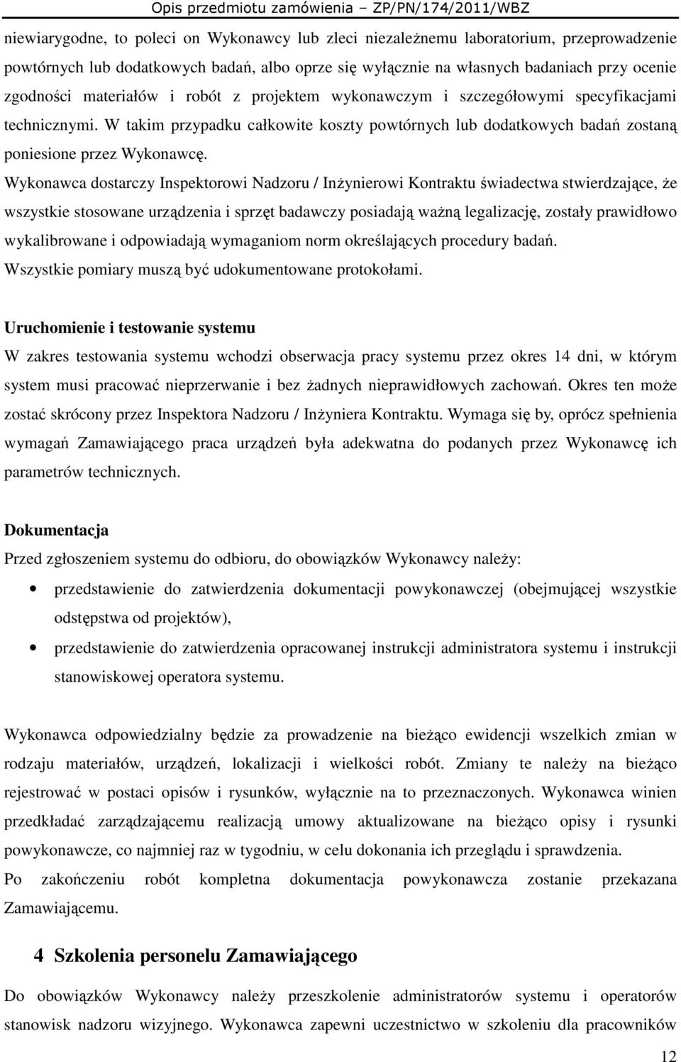 Wykonawca dostarczy Inspektorowi Nadzoru / InŜynierowi Kontraktu świadectwa stwierdzające, Ŝe wszystkie stosowane urządzenia i sprzęt badawczy posiadają waŝną legalizację, zostały prawidłowo