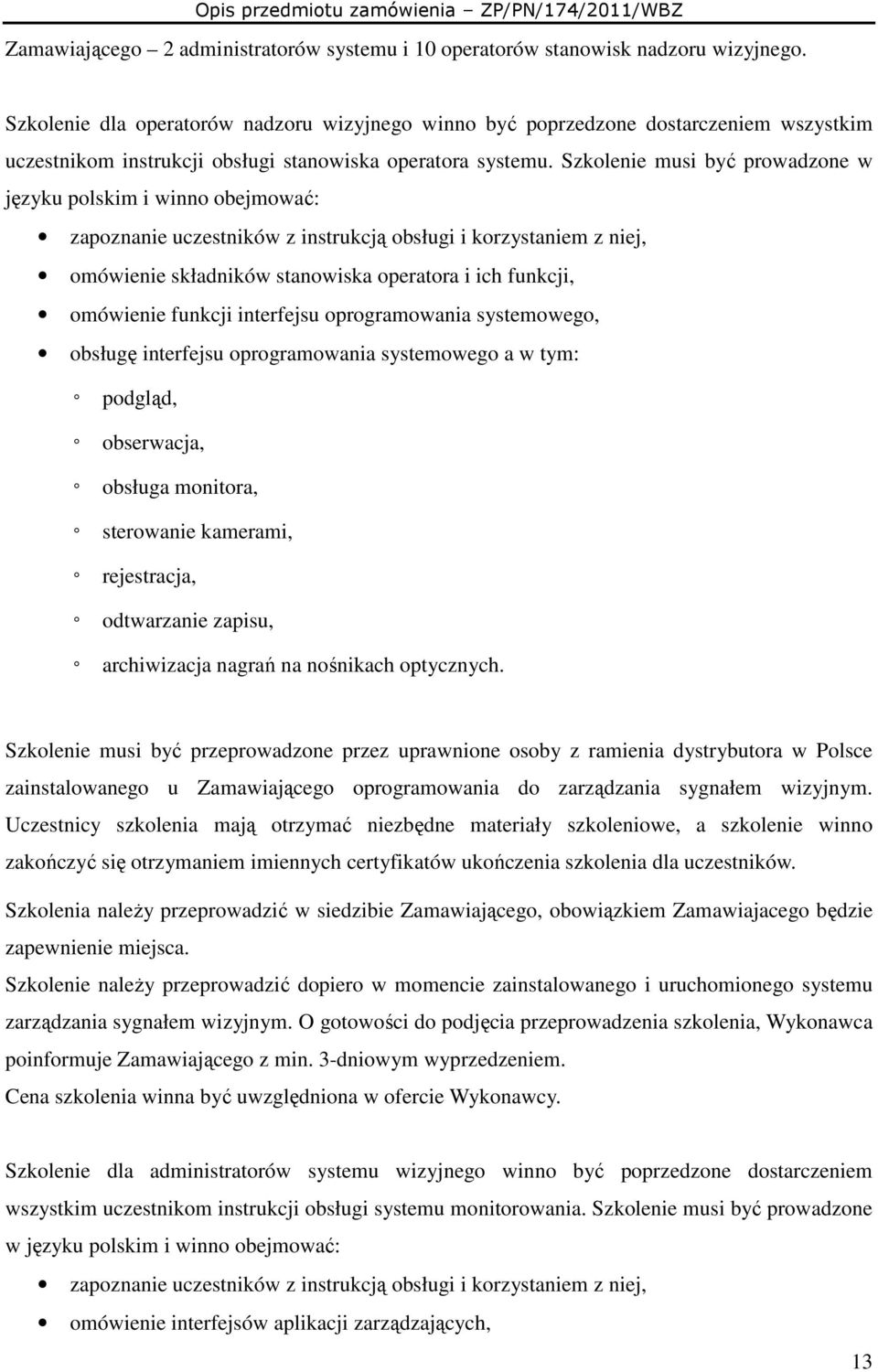 Szkolenie musi być prowadzone w języku polskim i winno obejmować: zapoznanie uczestników z instrukcją obsługi i korzystaniem z niej, omówienie składników stanowiska operatora i ich funkcji, omówienie