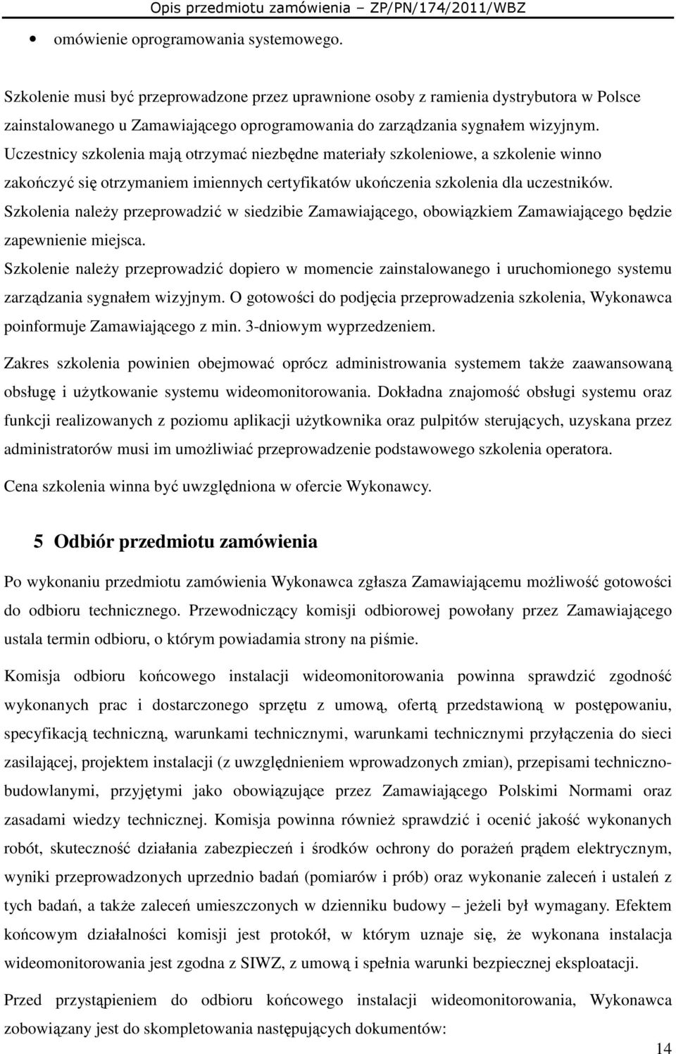 Uczestnicy szkolenia mają otrzymać niezbędne materiały szkoleniowe, a szkolenie winno zakończyć się otrzymaniem imiennych certyfikatów ukończenia szkolenia dla uczestników.