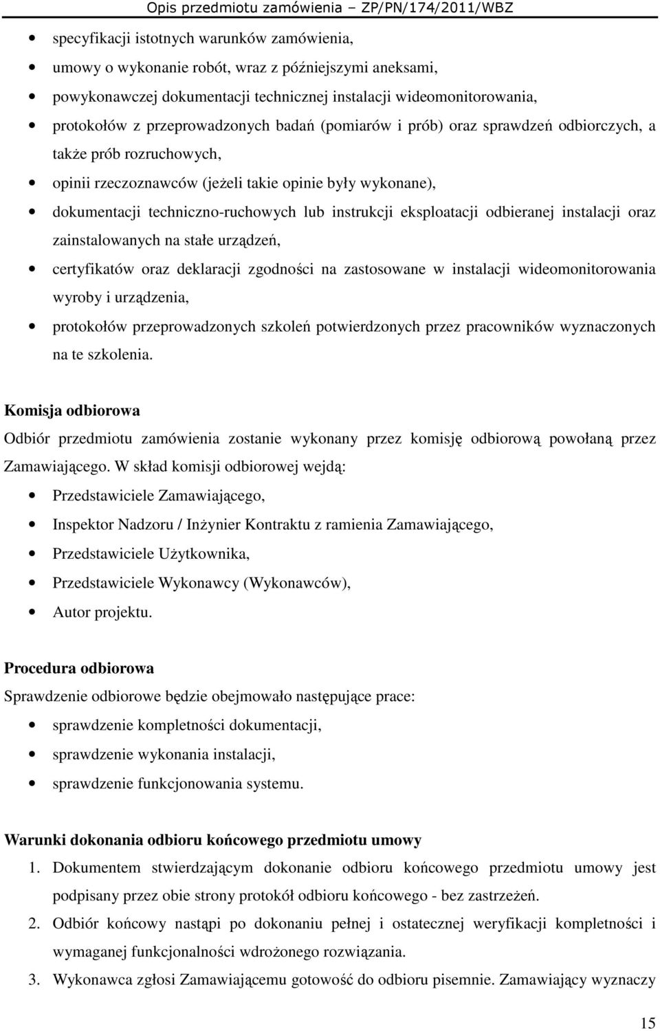 odbieranej instalacji oraz zainstalowanych na stałe urządzeń, certyfikatów oraz deklaracji zgodności na zastosowane w instalacji wideomonitorowania wyroby i urządzenia, protokołów przeprowadzonych