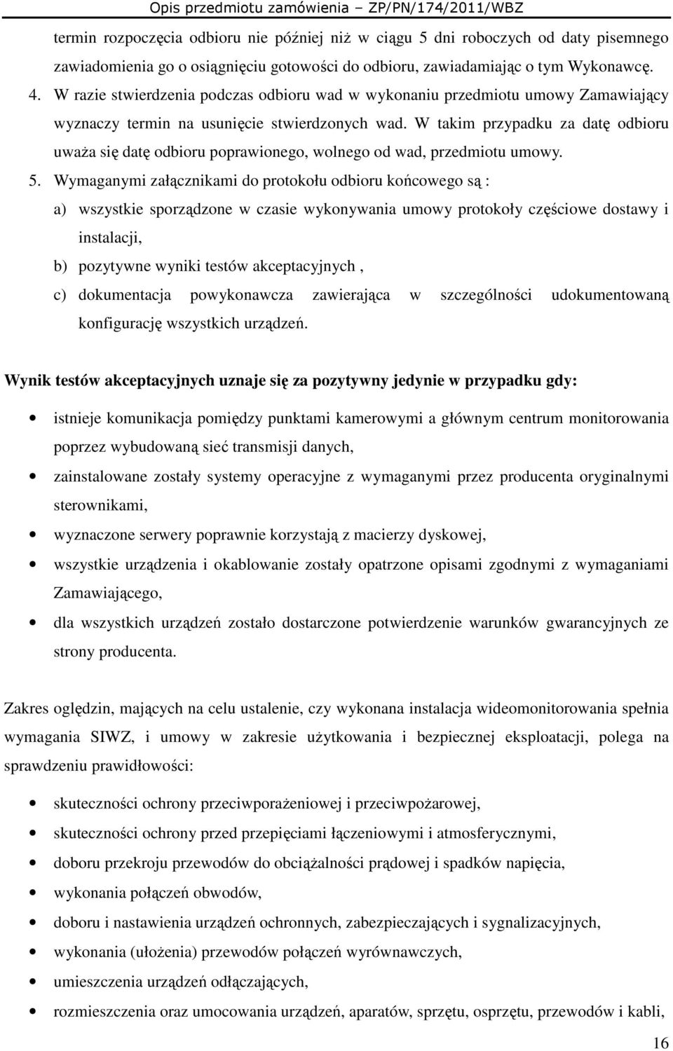 W takim przypadku za datę odbioru uwaŝa się datę odbioru poprawionego, wolnego od wad, przedmiotu umowy. 5.