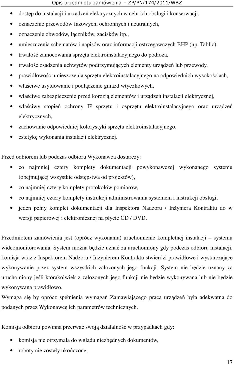 trwałość zamocowania sprzętu elektroinstalacyjnego do podłoŝa, trwałość osadzenia uchwytów podtrzymujących elementy urządzeń lub przewody, prawidłowość umieszczenia sprzętu elektroinstalacyjnego na