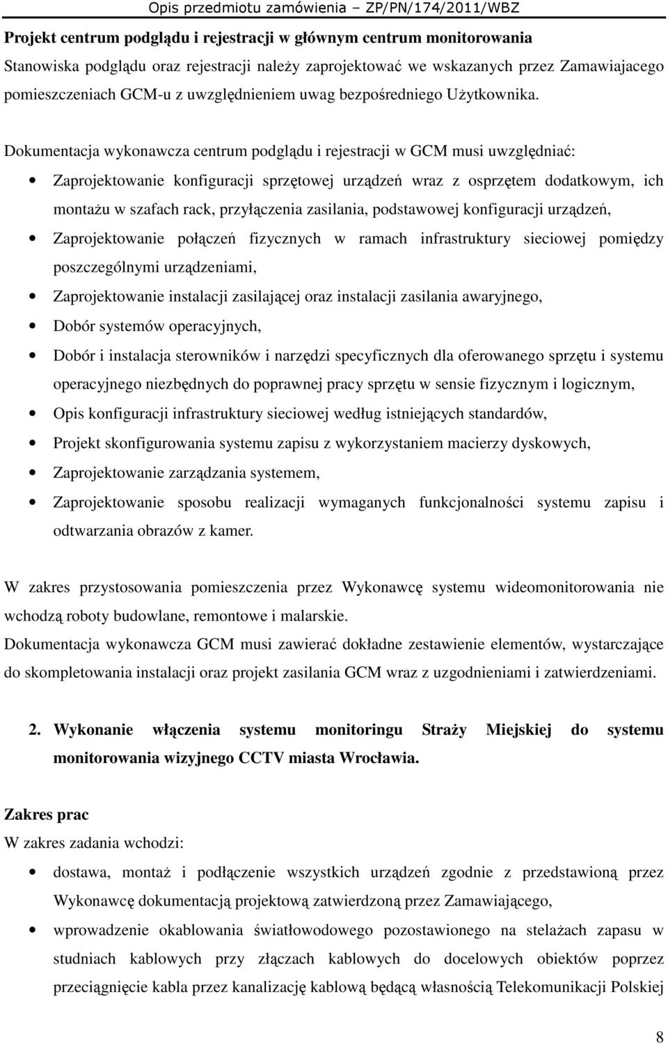 Dokumentacja wykonawcza centrum podglądu i rejestracji w GCM musi uwzględniać: Zaprojektowanie konfiguracji sprzętowej urządzeń wraz z osprzętem dodatkowym, ich montaŝu w szafach rack, przyłączenia