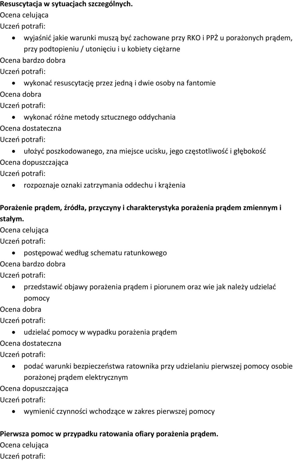 różne metody sztucznego oddychania ułożyć poszkodowanego, zna miejsce ucisku, jego częstotliwość i głębokość rozpoznaje oznaki zatrzymania oddechu i krążenia Porażenie prądem, źródła, przyczyny i