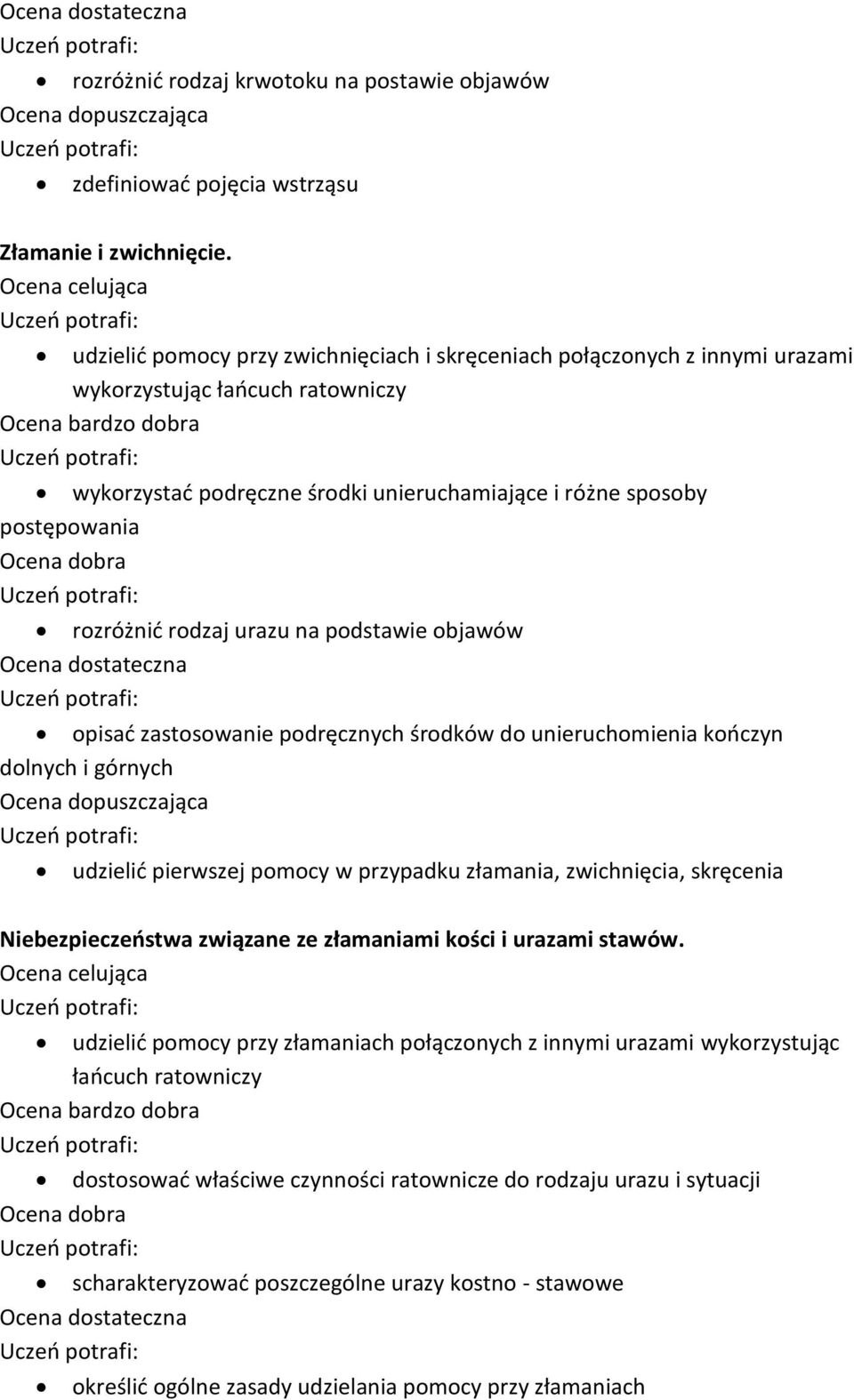 rodzaj urazu na podstawie objawów opisać zastosowanie podręcznych środków do unieruchomienia kończyn dolnych i górnych udzielić pierwszej pomocy w przypadku złamania, zwichnięcia, skręcenia