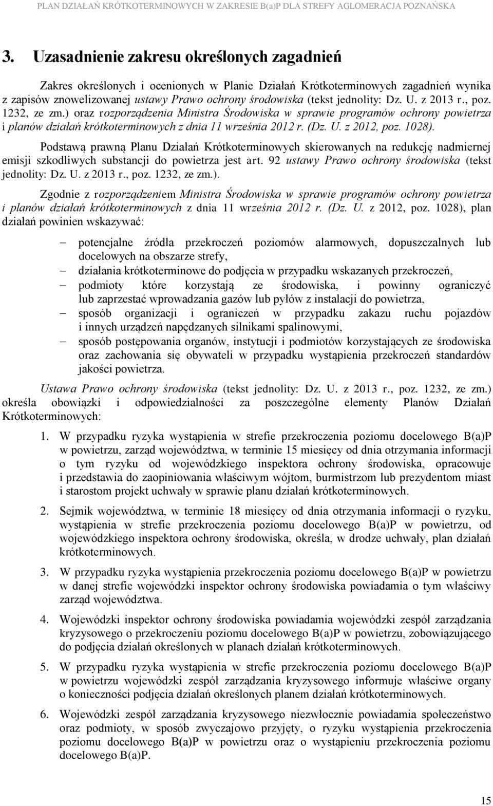 1028). Podstawą prawną Planu Działań Krótkoterminowych skierowanych na redukcję nadmiernej emisji szkodliwych substancji do powietrza jest art. 92 ustawy Prawo ochrony środowiska (tekst jednolity: Dz.