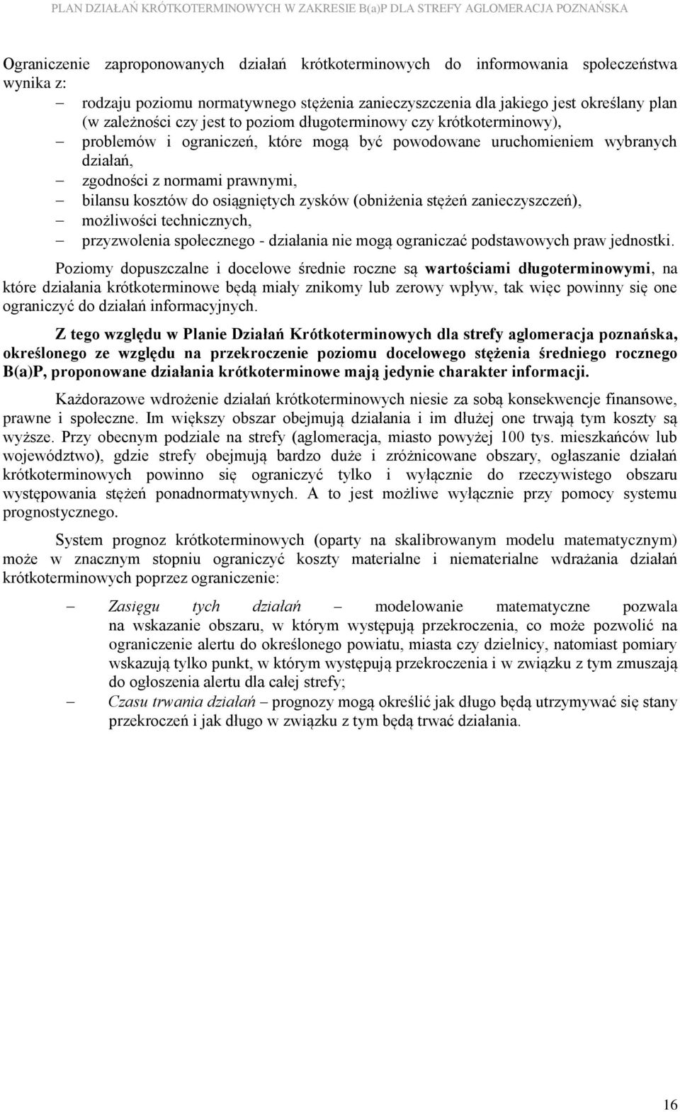 zysków (obniżenia stężeń zanieczyszczeń), możliwości technicznych, przyzwolenia społecznego - działania nie mogą ograniczać podstawowych praw jednostki.