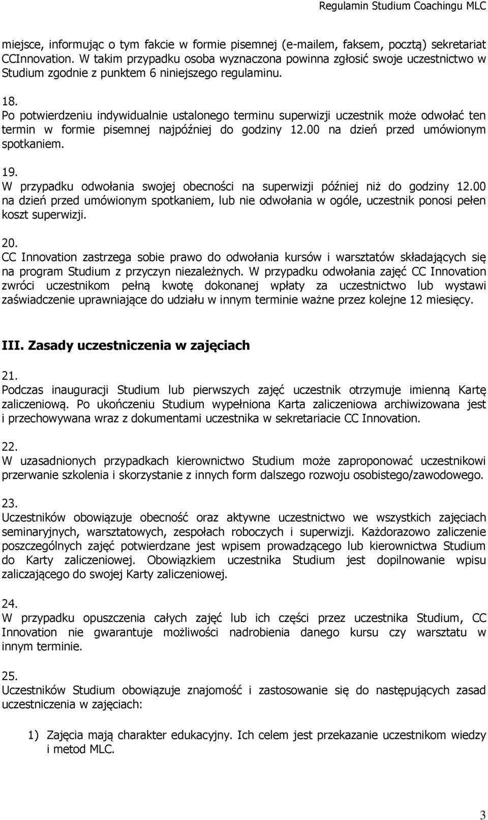 Po potwierdzeniu indywidualnie ustalonego terminu superwizji uczestnik może odwołać ten termin w formie pisemnej najpóźniej do godziny 12.00 na dzień przed umówionym spotkaniem. 19.