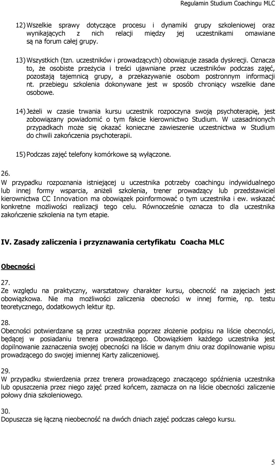 Oznacza to, że osobiste przeżycia i treści ujawniane przez uczestników podczas zajęć, pozostają tajemnicą grupy, a przekazywanie osobom postronnym informacji nt.