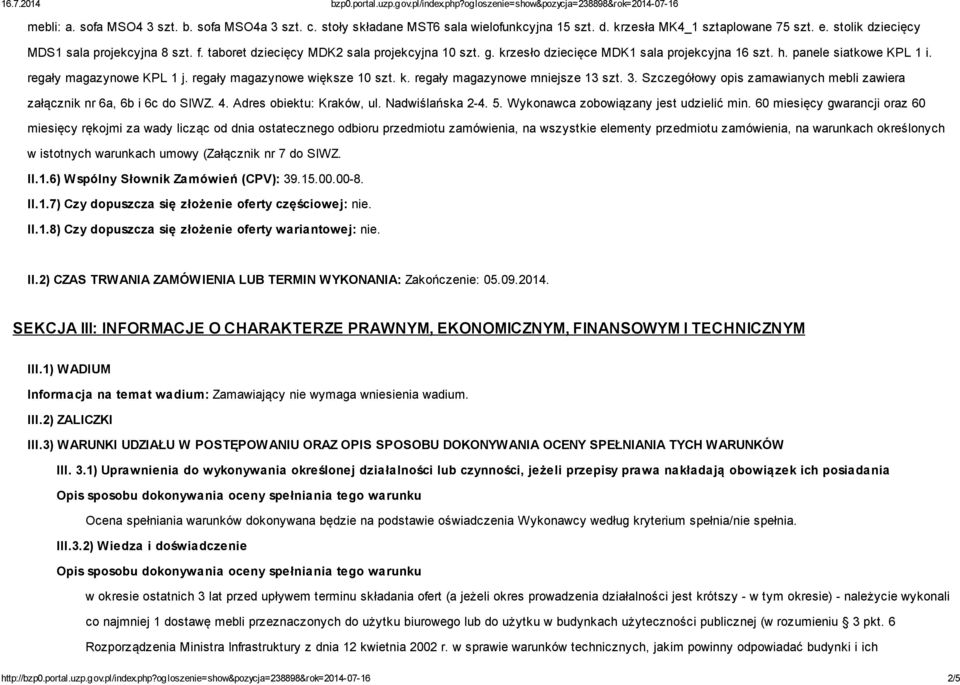 3. Szczegółowy opis zamawianych mebli zawiera załącznik nr 6a, 6b i 6c do SIWZ. 4. Adres obiektu: Kraków, ul. Nadwiślańska 2-4. 5. Wykonawca zobowiązany jest udzielić min.