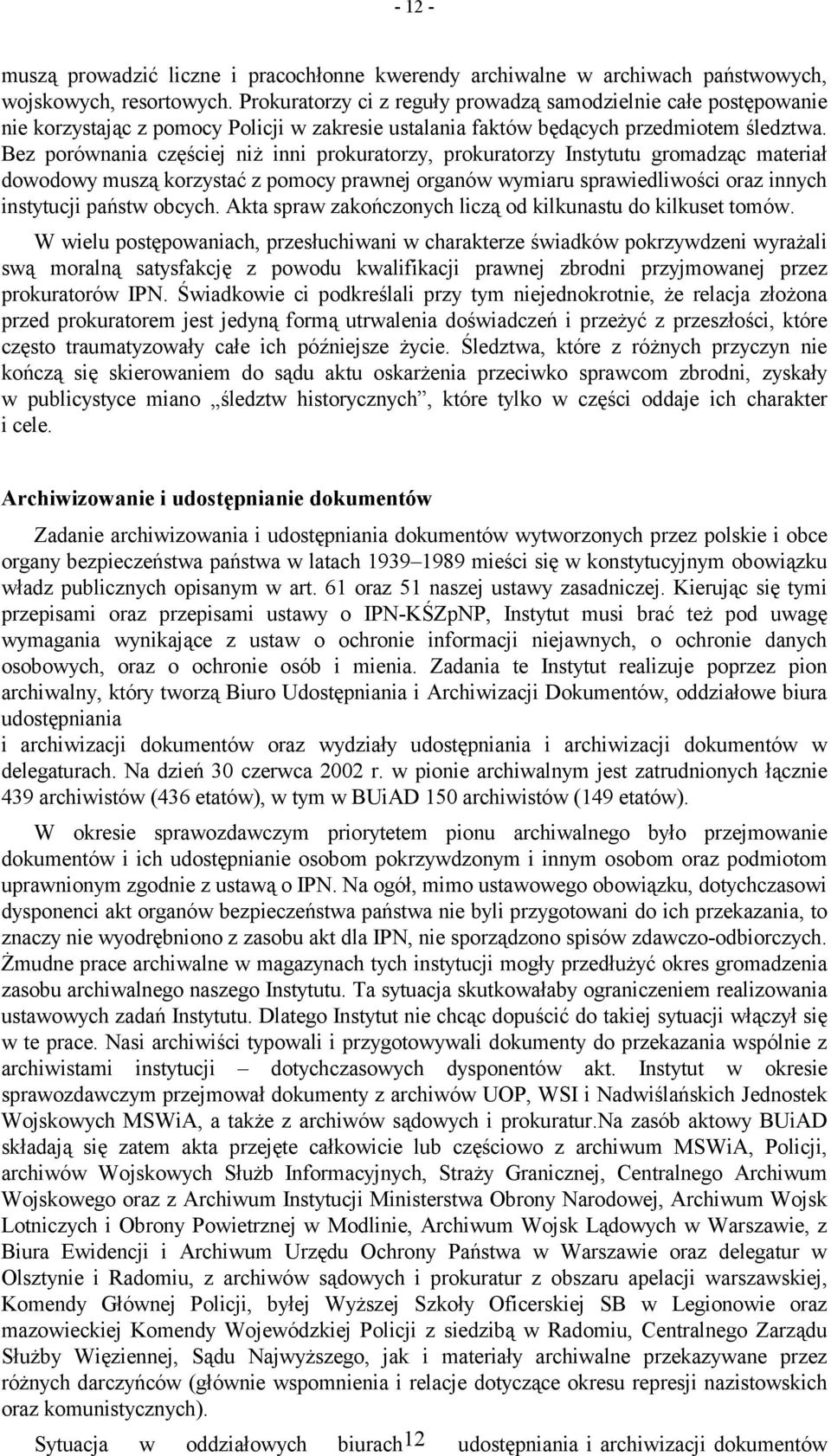 Bez porównania częściej niż inni prokuratorzy, prokuratorzy Instytutu gromadząc materiał dowodowy muszą korzystać z pomocy prawnej organów wymiaru sprawiedliwości oraz innych instytucji państw obcych.