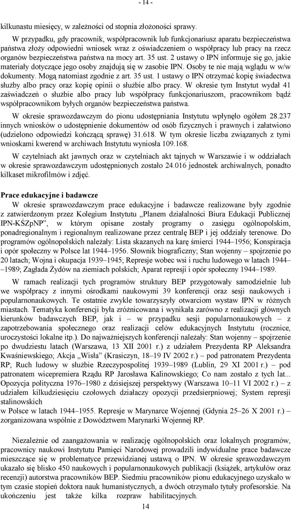 państwa na mocy art. 35 ust. 2 ustawy o IPN informuje się go, jakie materiały dotyczące jego osoby znajdują się w zasobie IPN. Osoby te nie mają wglądu w w/w dokumenty. Mogą natomiast zgodnie z art.