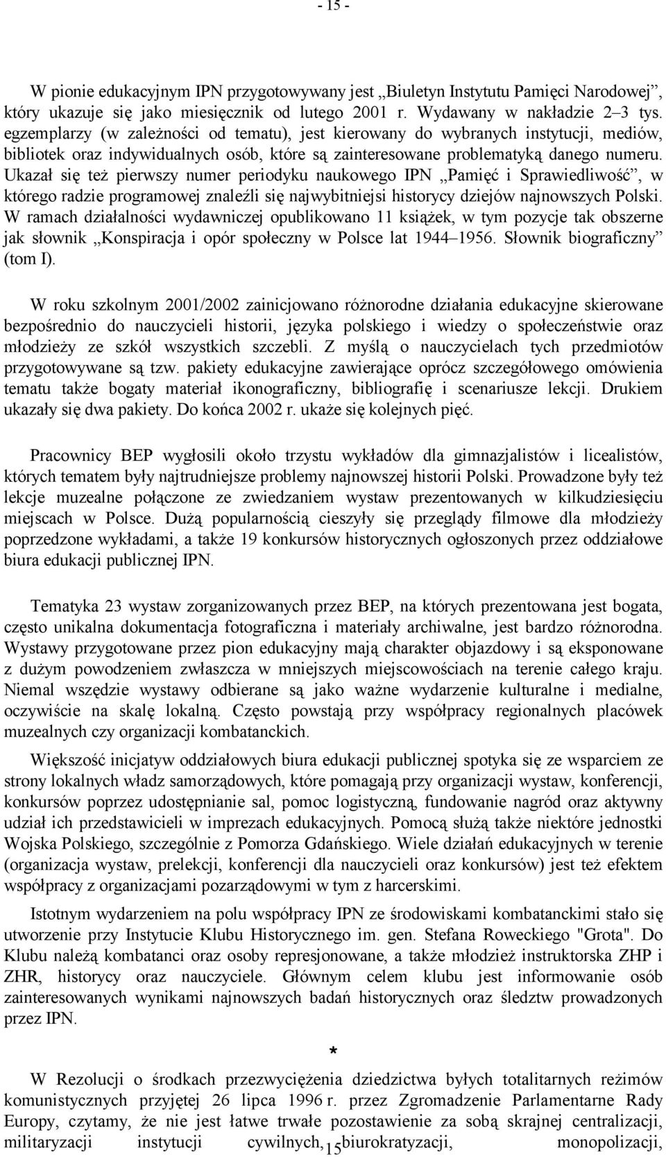 Ukazał się też pierwszy numer periodyku naukowego IPN Pamięć i Sprawiedliwość, w którego radzie programowej znaleźli się najwybitniejsi historycy dziejów najnowszych Polski.