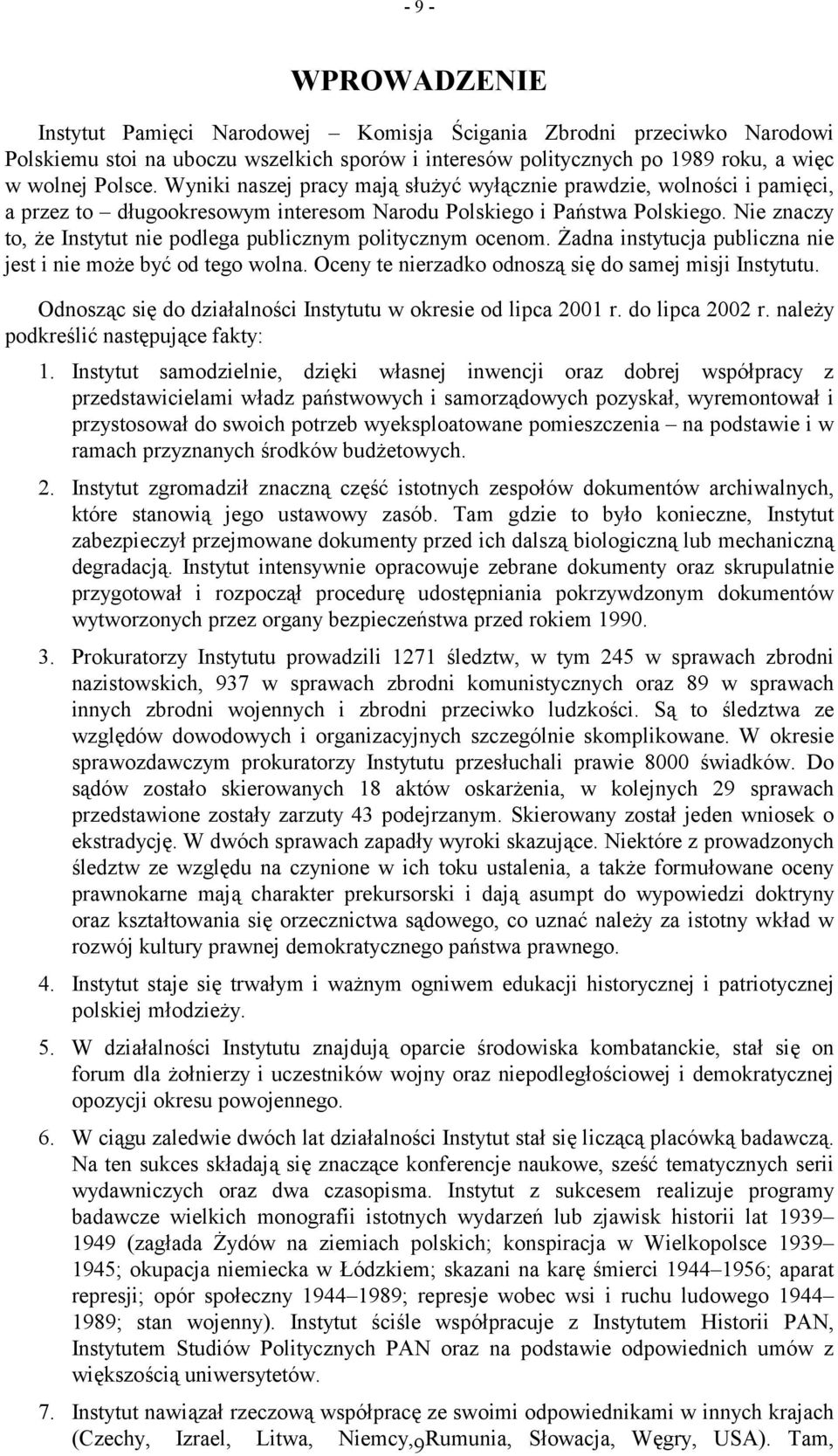 Nie znaczy to, że Instytut nie podlega publicznym politycznym ocenom. Żadna instytucja publiczna nie jest i nie może być od tego wolna. Oceny te nierzadko odnoszą się do samej misji Instytutu.