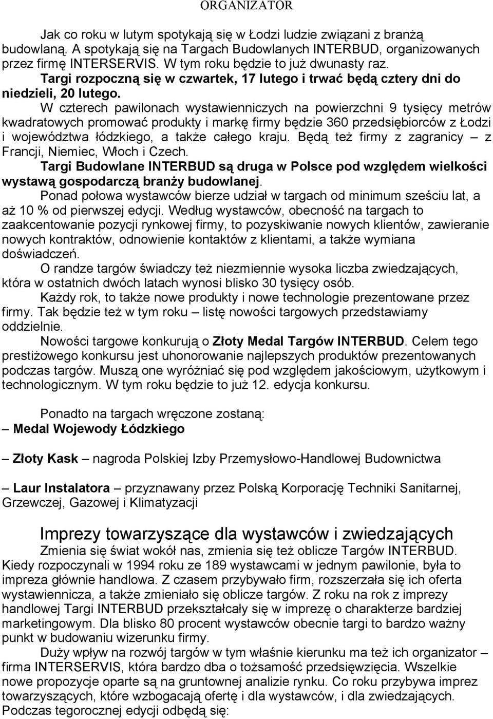 W czterech pawilonach wystawienniczych na powierzchni 9 tysięcy metrów kwadratowych promować produkty i markę firmy będzie 360 przedsiębiorców z Łodzi i województwa łódzkiego, a także całego kraju.