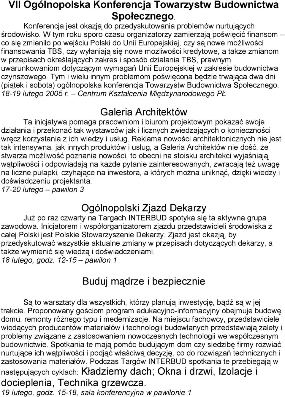 kredytowe, a także zmianom w przepisach określających zakres i sposób działania TBS, prawnym uwarunkowaniom dotyczącym wymagań Unii Europejskiej w zakresie budownictwa czynszowego.