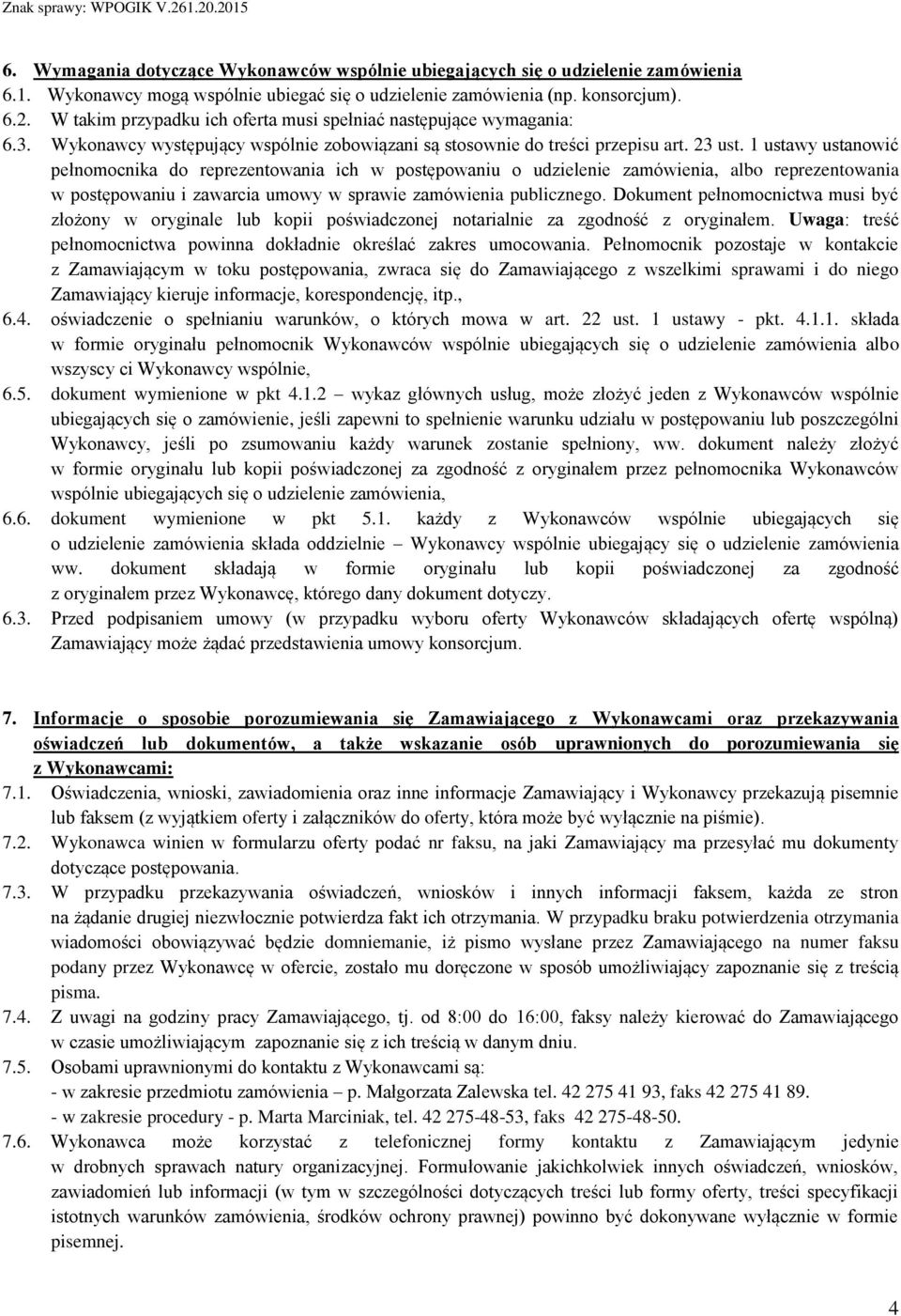 1 ustawy ustanowić pełnomocnika do reprezentowania ich w postępowaniu o udzielenie zamówienia, albo reprezentowania w postępowaniu i zawarcia umowy w sprawie zamówienia publicznego.