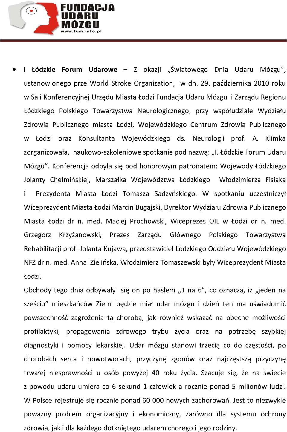 miasta Łodzi, Wojewódzkiego Centrum Zdrowia Publicznego w Łodzi oraz Konsultanta Wojewódzkiego ds. Neurologii prof. A. Klimka zorganizowała, naukowo-szkoleniowe spotkanie pod nazwą: I.