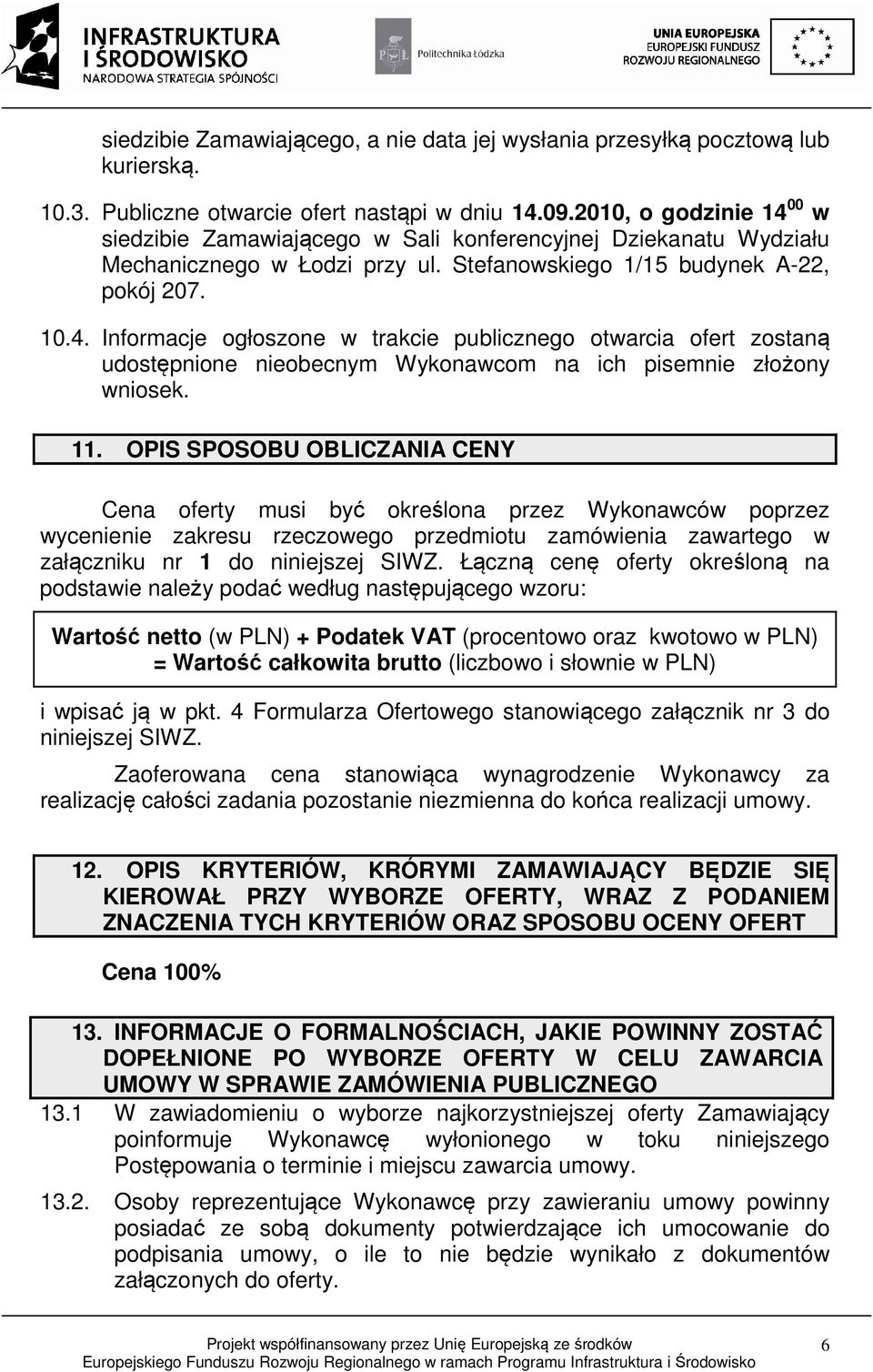 11. OPIS SPOSOBU OBLICZANIA CENY Cena oferty musi być określona przez Wykonawców poprzez wycenienie zakresu rzeczowego przedmiotu zamówienia zawartego w załączniku nr 1 do niniejszej SIWZ.