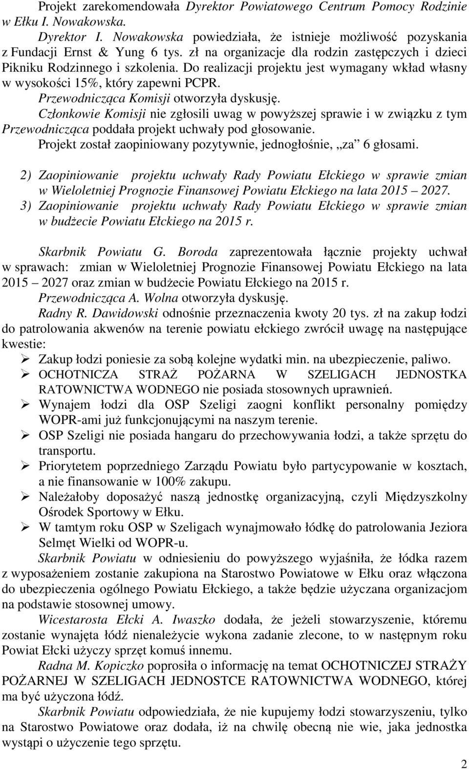 Przewodnicząca Komisji otworzyła dyskusję. Członkowie Komisji nie zgłosili uwag w powyższej sprawie i w związku z tym Przewodnicząca poddała projekt uchwały pod głosowanie.