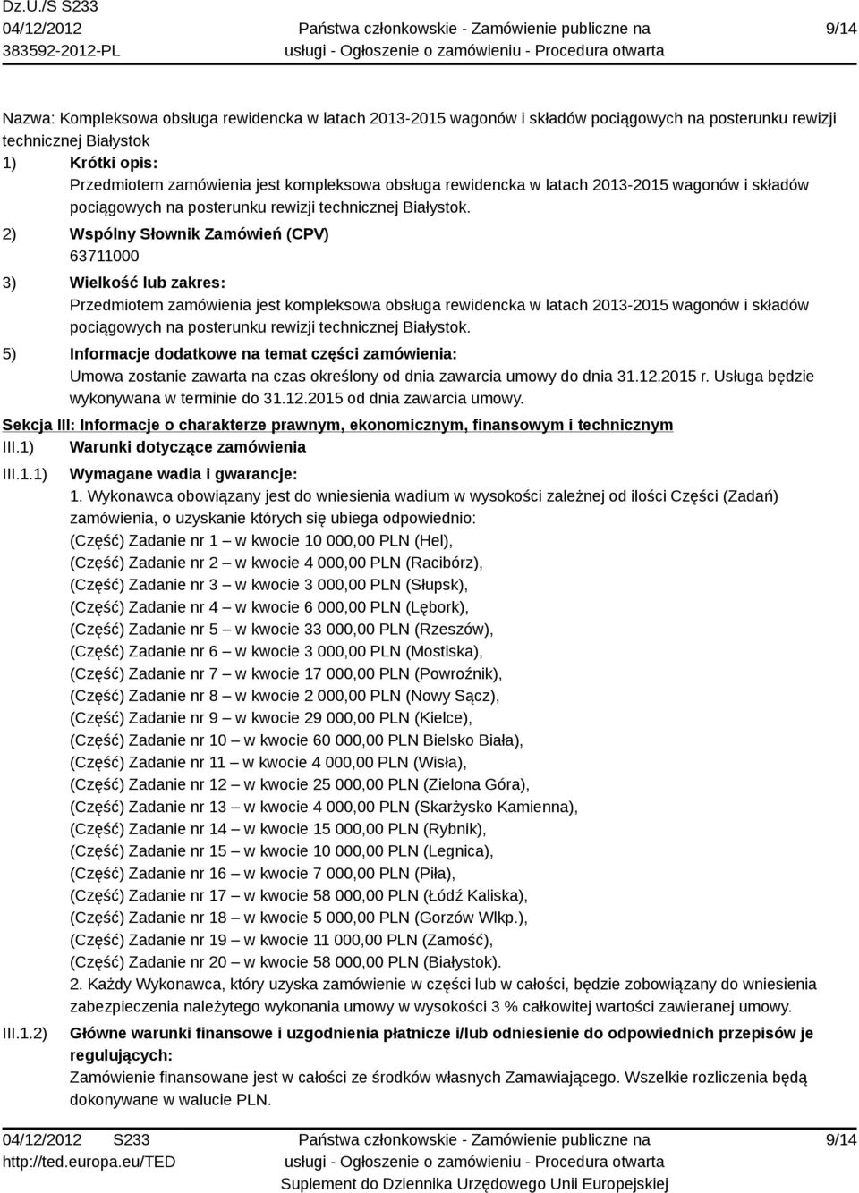 Wykonawca obowiązany jest do wniesienia wadium w wysokości zależnej od ilości Części (Zadań) zamówienia, o uzyskanie których się ubiega odpowiednio: (Część) Zadanie nr 1 w kwocie 10 000,00 PLN (Hel),