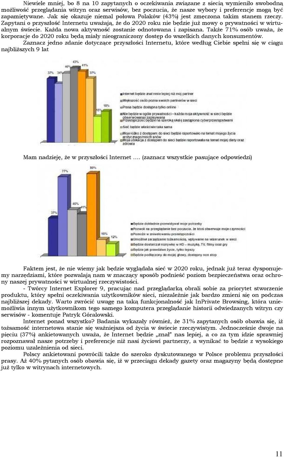 Zapytani o przyszłość Internetu uważają, że do 2020 roku nie będzie już mowy o prywatności w wirtualnym świecie. Każda nowa aktywność zostanie odnotowana i zapisana.