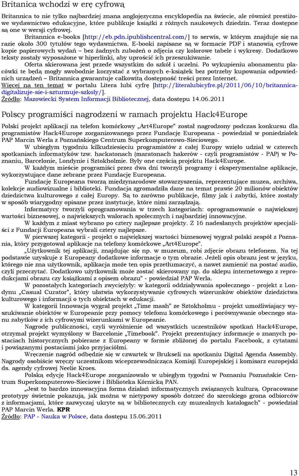 E-booki zapisane są w formacie PDF i stanowią cyfrowe kopie papierowych wydań bez żadnych zubożeń o zdjęcia czy kolorowe tabele i wykresy.