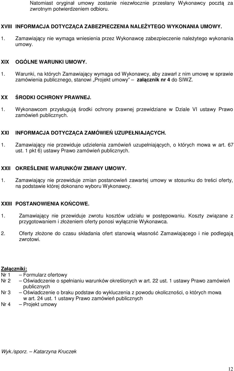 Warunki, na których Zamawiający wymaga od Wykonawcy, aby zawarł z nim umowę w sprawie zamówienia publicznego, stanowi Projekt umowy załącznik nr 4 do SIWZ. XX ŚRODKI OCHRONY PRAWNEJ. 1.