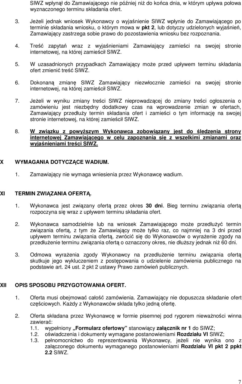 do pozostawienia wniosku bez rozpoznania. 4. Treść zapytań wraz z wyjaśnieniami Zamawiający zamieści na swojej stronie internetowej, na której zamieścił SIWZ. 5.