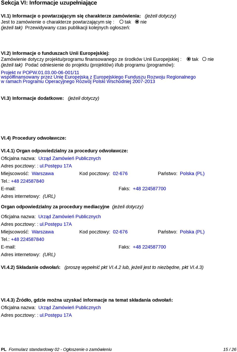 VI.2) Informacje o funduszach Unii Europejskiej: Zamówienie dotyczy projektu/programu finansowanego ze środków Unii Europejskiej : tak nie (jeżeli tak) Podać odniesienie do projektu (projektów) i/lub