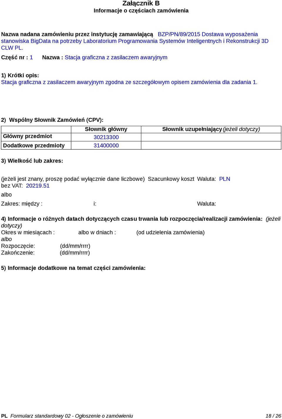 Część nr : 1 Nazwa : Stacja graficzna z zasilaczem awaryjnym 1) Krótki opis: Stacja graficzna z zasilaczem awaryjnym zgodna ze szczegółowym opisem zamówienia dla zadania 1.