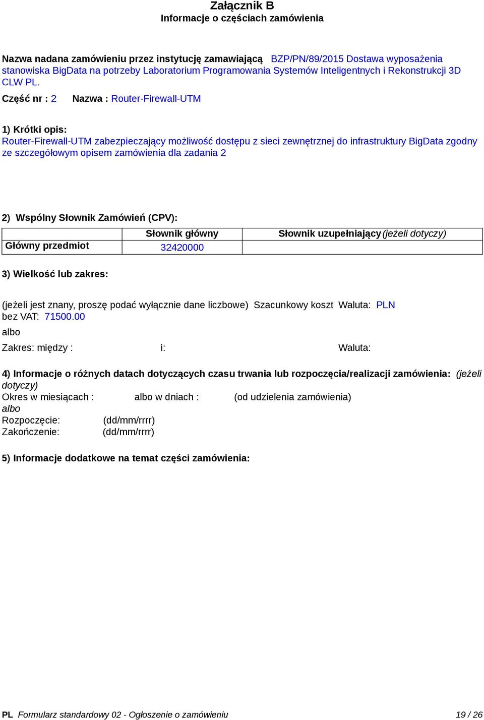 Część nr : 2 Nazwa : Router-Firewall-UTM 1) Krótki opis: Router-Firewall-UTM zabezpieczający możliwość dostępu z sieci zewnętrznej do infrastruktury BigData zgodny ze szczegółowym opisem zamówienia