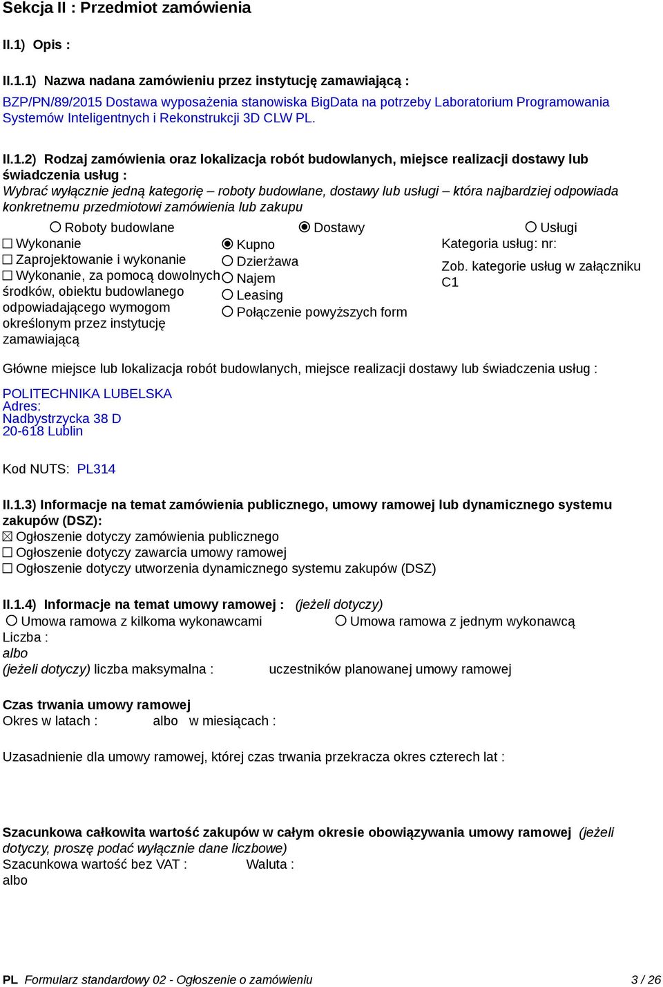 1) Nazwa nadana zamówieniu przez instytucję zamawiającą : BZP/PN/89/2015 Dostawa wyposażenia stanowiska BigData na potrzeby Laboratorium Programowania Systemów Inteligentnych i Rekonstrukcji 3D CLW