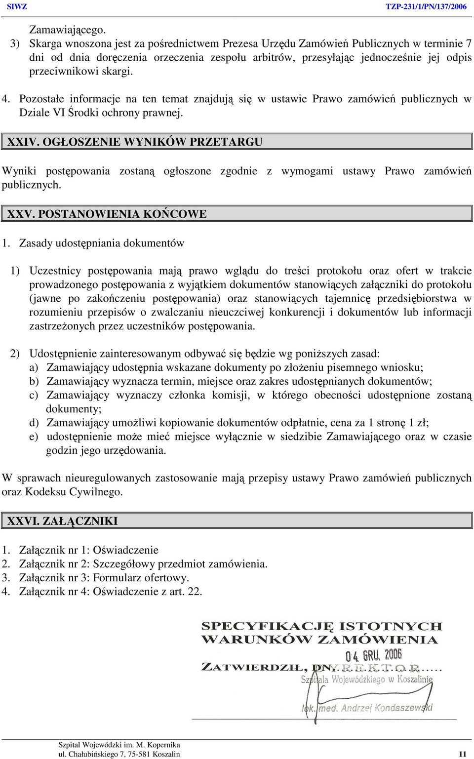 4. Pozostałe informacje na ten temat znajdują się w ustawie Prawo zamówień publicznych w Dziale VI Środki ochrony prawnej. XXIV.