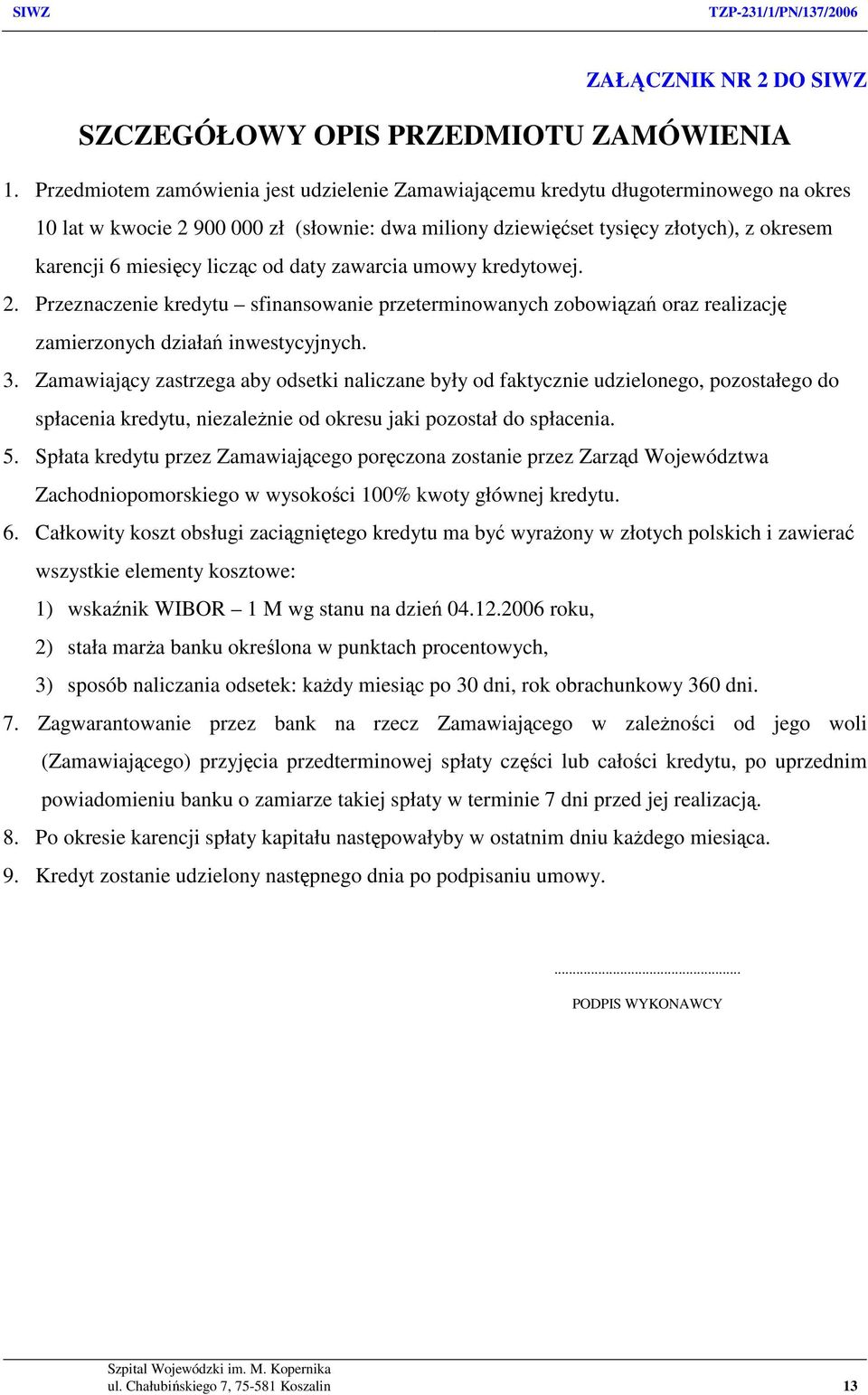 licząc od daty zawarcia umowy kredytowej. 2. Przeznaczenie kredytu sfinansowanie przeterminowanych zobowiązań oraz realizację zamierzonych działań inwestycyjnych. 3.