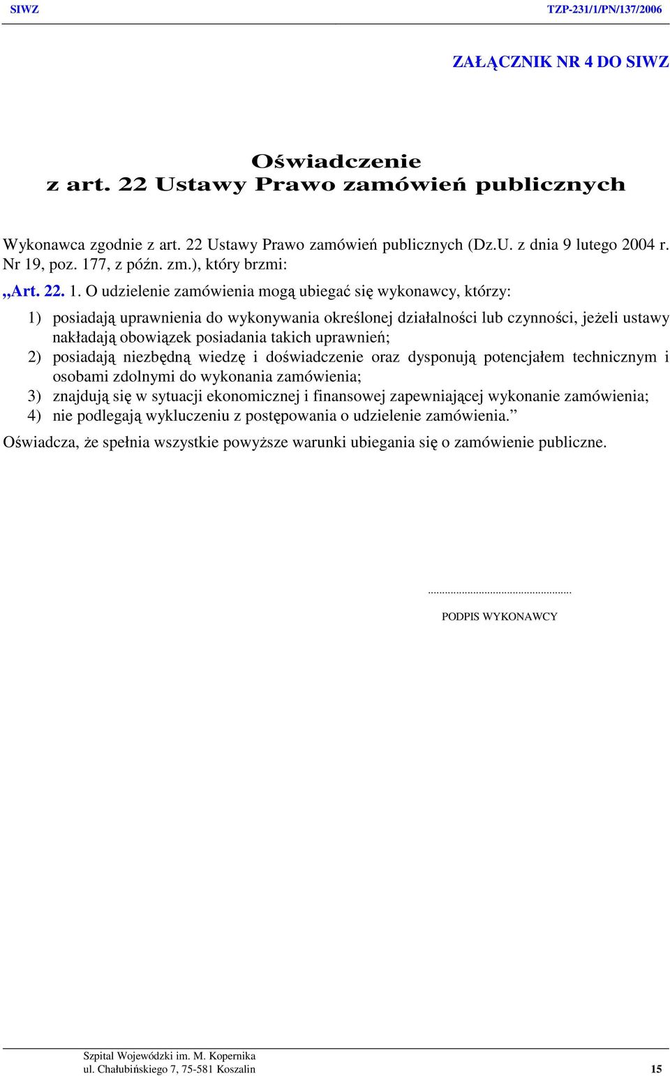 O udzielenie zamówienia mogą ubiegać się wykonawcy, którzy: 1) posiadają uprawnienia do wykonywania określonej działalności lub czynności, jeżeli ustawy nakładają obowiązek posiadania takich