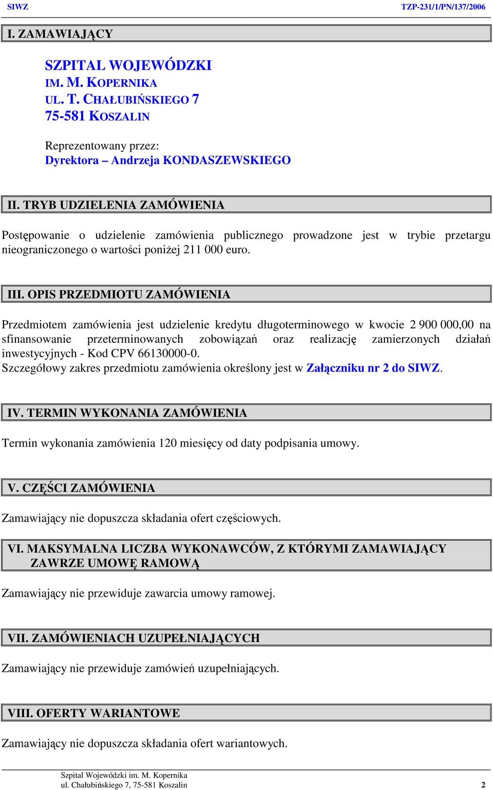 OPIS PRZEDMIOTU ZAMÓWIENIA Przedmiotem zamówienia jest udzielenie kredytu długoterminowego w kwocie 2 900 000,00 na sfinansowanie przeterminowanych zobowiązań oraz realizację zamierzonych działań