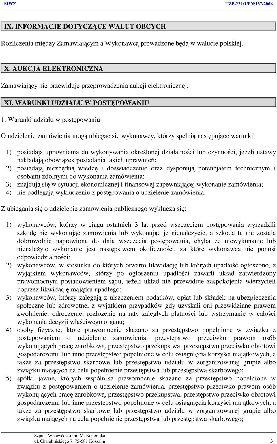 Warunki udziału w postępowaniu O udzielenie zamówienia mogą ubiegać się wykonawcy, którzy spełnią następujące warunki: 1) posiadają uprawnienia do wykonywania określonej działalności lub czynności,