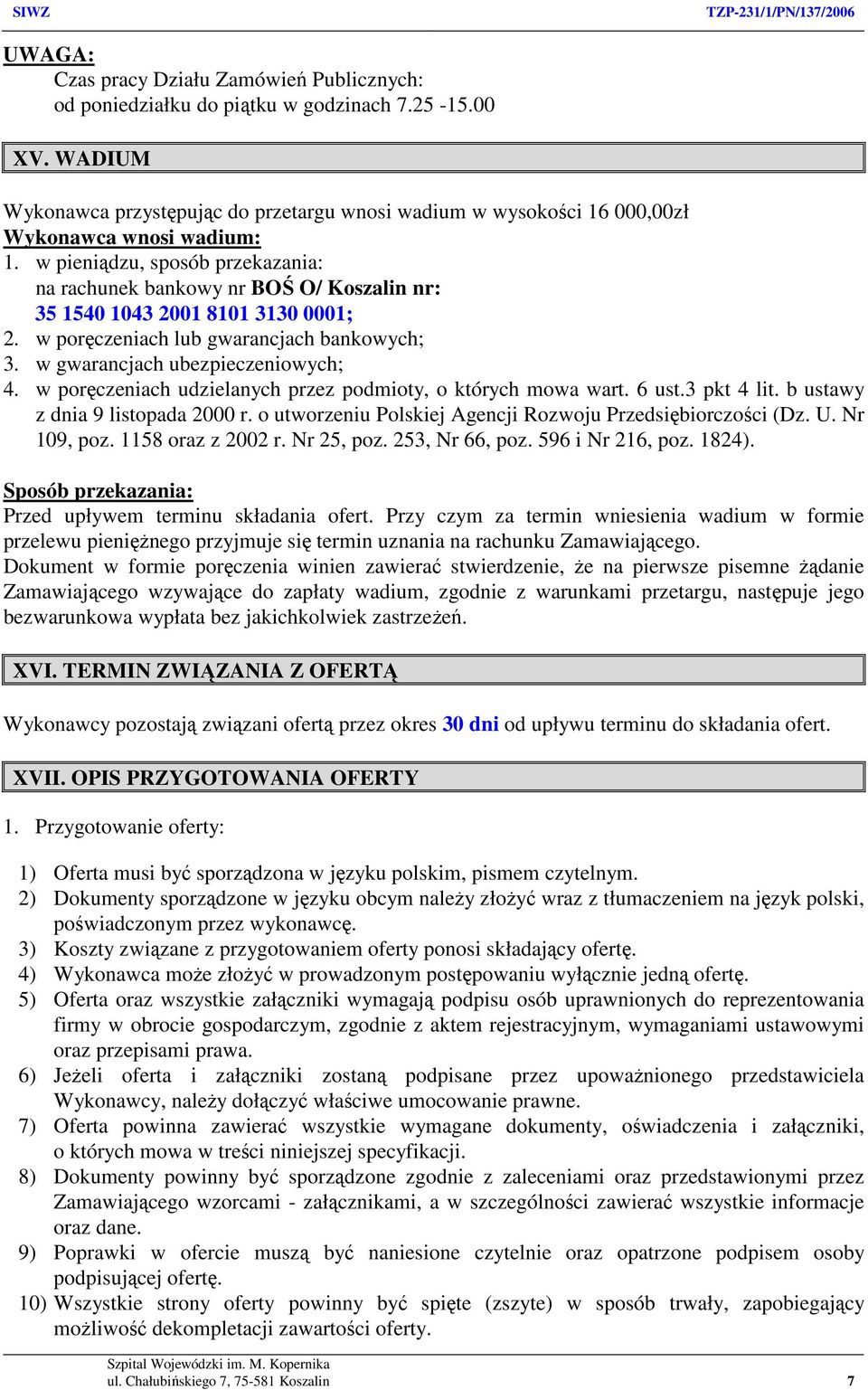 w pieniądzu, sposób przekazania: na rachunek bankowy nr BOŚ O/ Koszalin nr: 35 1540 1043 2001 8101 3130 0001; 2. w poręczeniach lub gwarancjach bankowych; 3. w gwarancjach ubezpieczeniowych; 4.