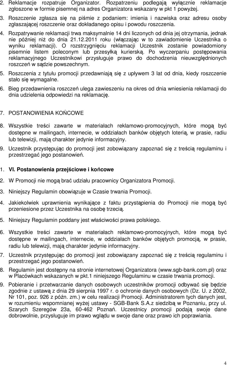 Rozpatrywanie reklamacji trwa maksymalnie 14 dni liczonych od dnia jej otrzymania, jednak nie później niŝ do dnia 21.12.2011 roku (włączając w to zawiadomienie Uczestnika o wyniku reklamacji).