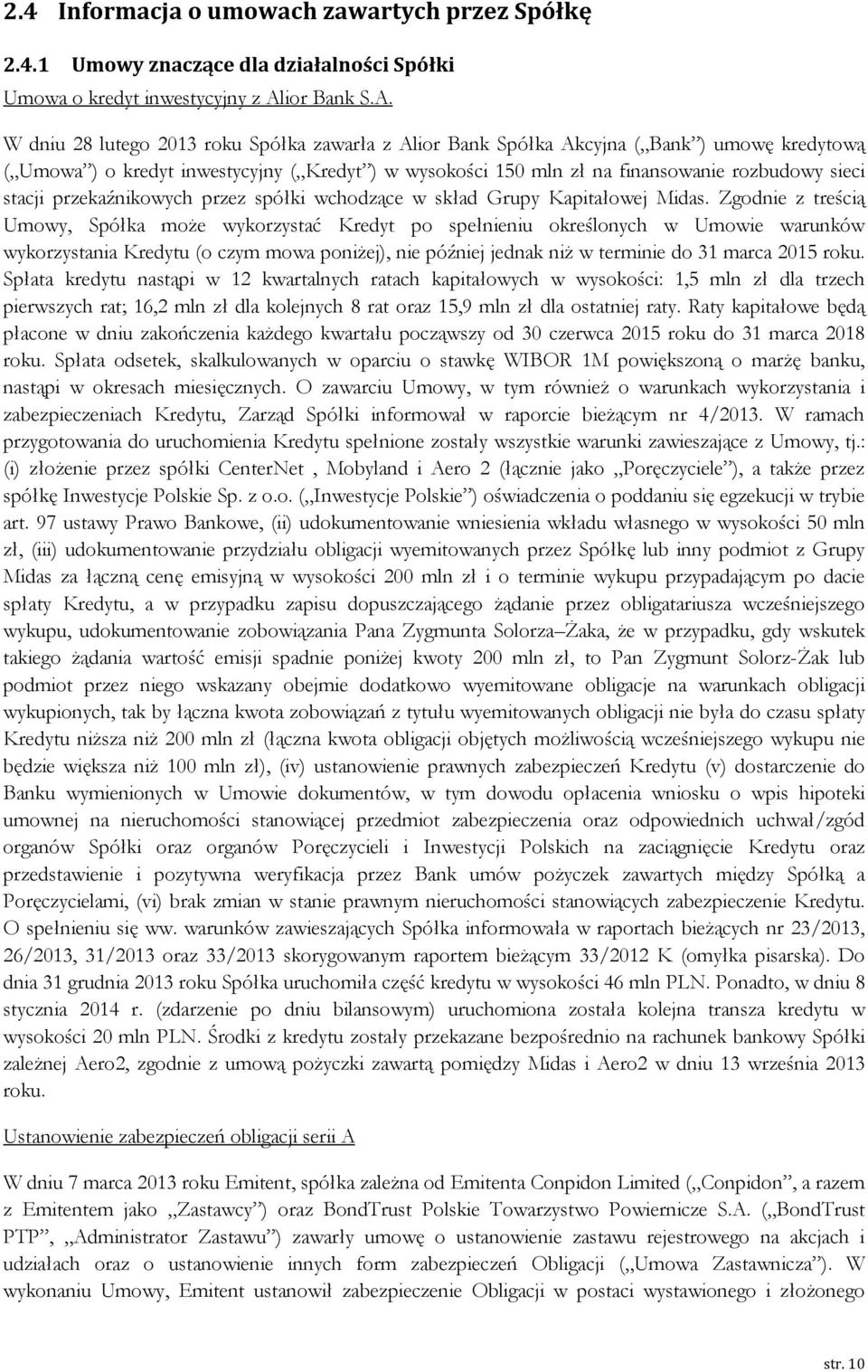 W dniu 28 lutego 2013 roku Spółka zawarła z Alior Bank Spółka Akcyjna ( Bank ) umowę kredytową ( Umowa ) o kredyt inwestycyjny ( Kredyt ) w wysokości 150 mln zł na finansowanie rozbudowy sieci stacji