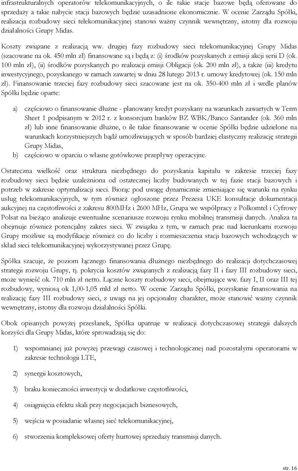 drugiej fazy rozbudowy sieci telekomunikacyjnej Grupy Midas (szacowane na ok. 450 mln zł) finansowane są i będą z: (i) środków pozyskanych z emisji akcji serii D (ok.