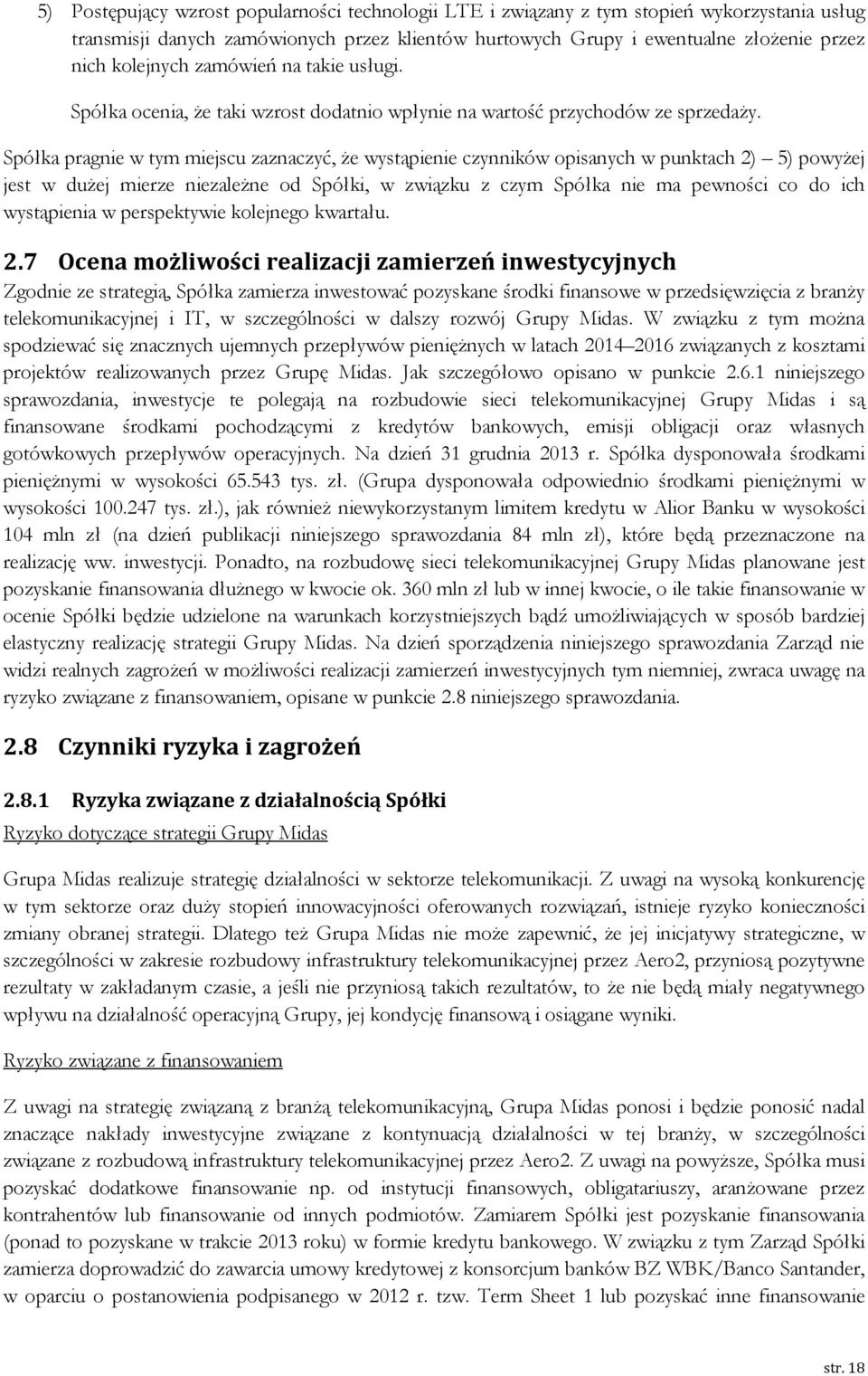 Spółka pragnie w tym miejscu zaznaczyć, że wystąpienie czynników opisanych w punktach 2) 5) powyżej jest w dużej mierze niezależne od Spółki, w związku z czym Spółka nie ma pewności co do ich