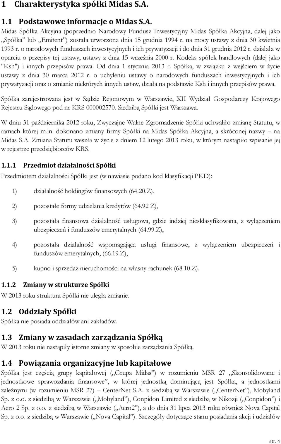 działała w oparciu o przepisy tej ustawy, ustawy z dnia 15 września 2000 r. Kodeks spółek handlowych (dalej jako "Ksh") i innych przepisów prawa. Od dnia 1 stycznia 2013 r.