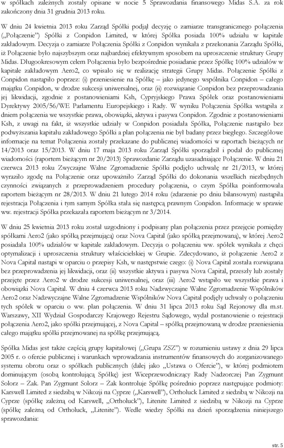 Decyzja o zamiarze Połączenia Spółki z Conpidon wynikała z przekonania Zarządu Spółki, iż Połączenie było najszybszym oraz najbardziej efektywnym sposobem na uproszczenie struktury Grupy Midas.