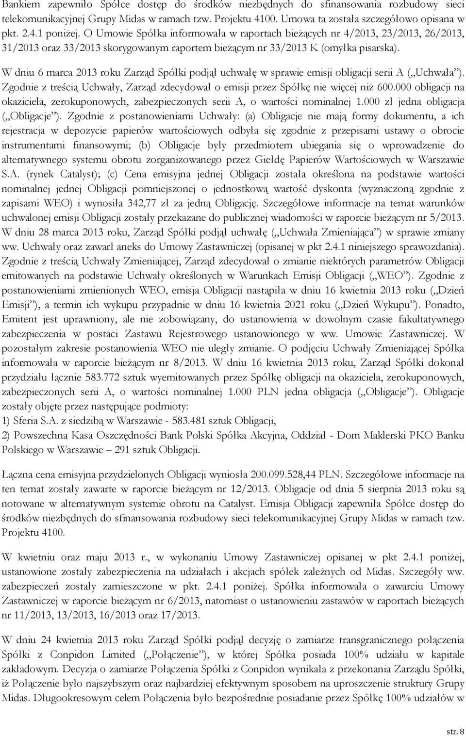 W dniu 6 marca 2013 roku Zarząd Spółki podjął uchwałę w sprawie emisji obligacji serii A ( Uchwała ). Zgodnie z treścią Uchwały, Zarząd zdecydował o emisji przez Spółkę nie więcej niż 600.