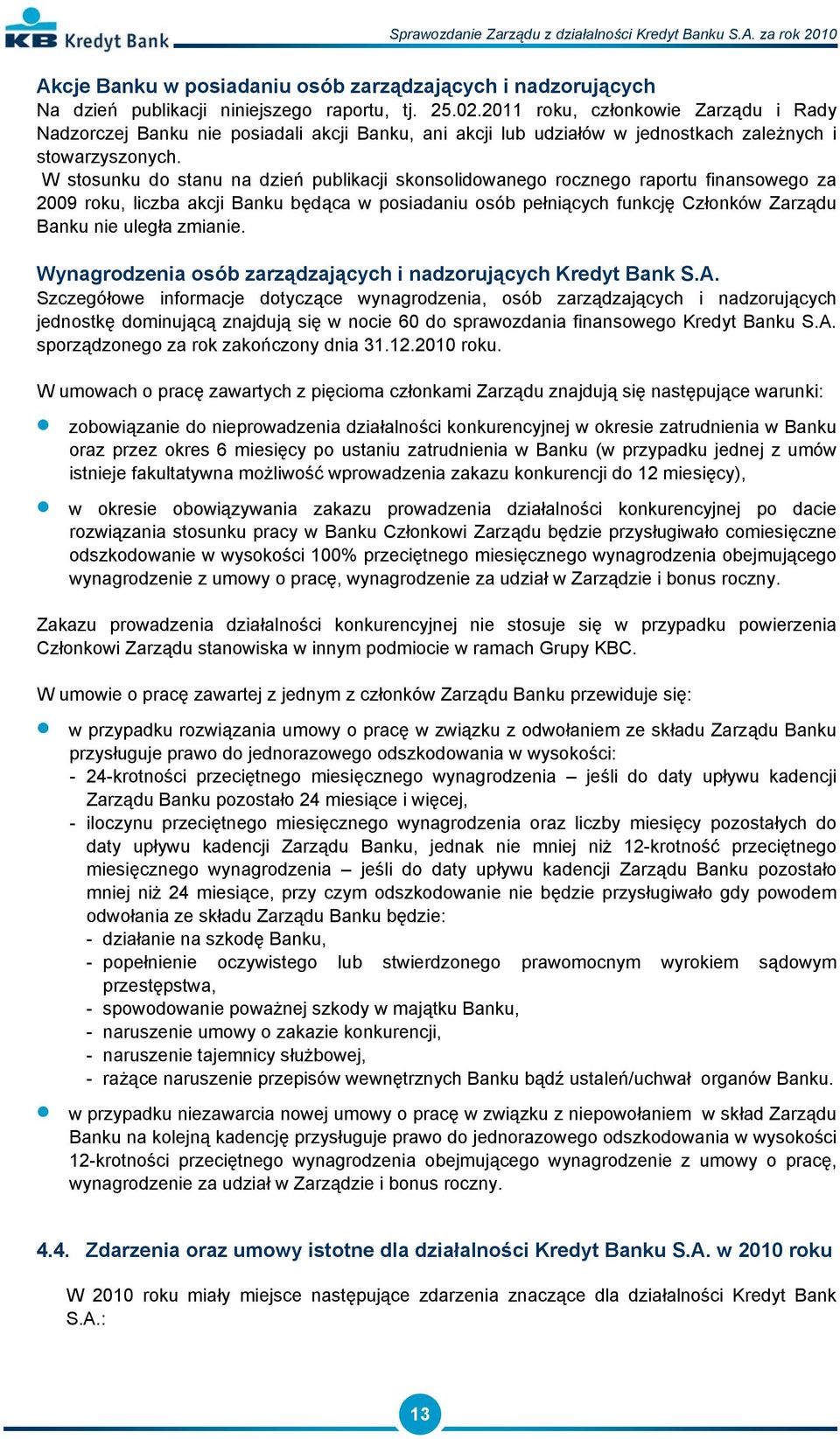 W stosunku do stanu na dzień publikacji skonsolidowanego rocznego raportu finansowego za 2009 roku, liczba akcji Banku będąca w posiadaniu osób pełniących funkcję Członków Zarządu Banku nie uległa