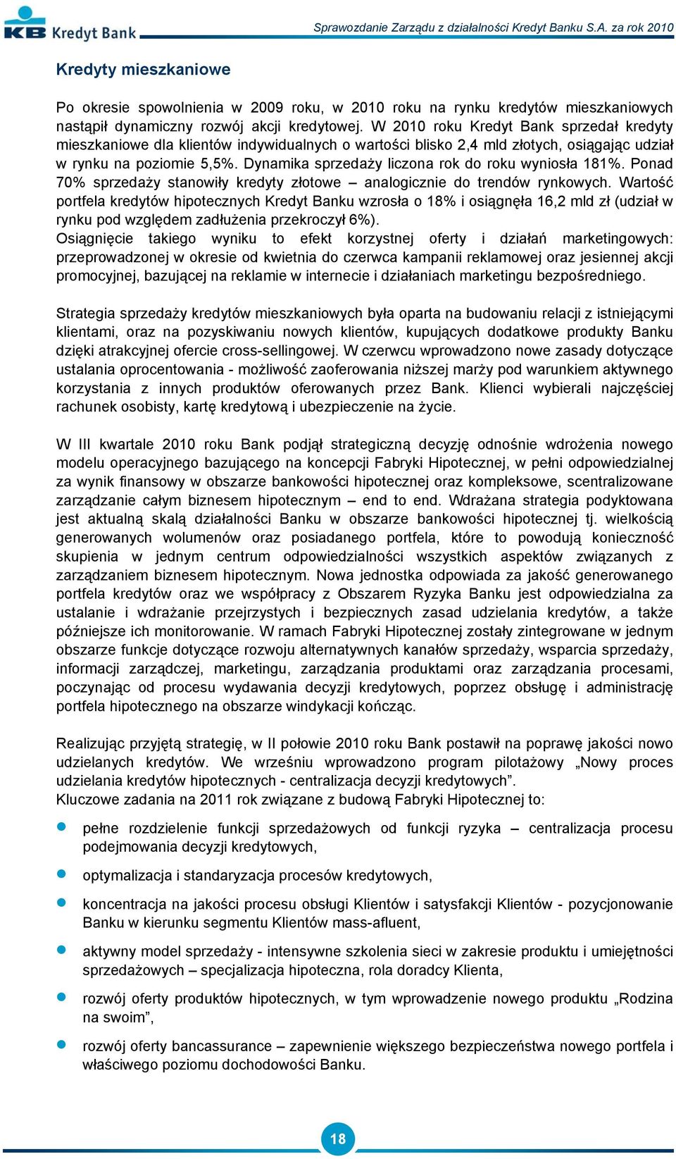 Dynamika sprzedaży liczona rok do roku wyniosła 181%. Ponad 70% sprzedaży stanowiły kredyty złotowe analogicznie do trendów rynkowych.